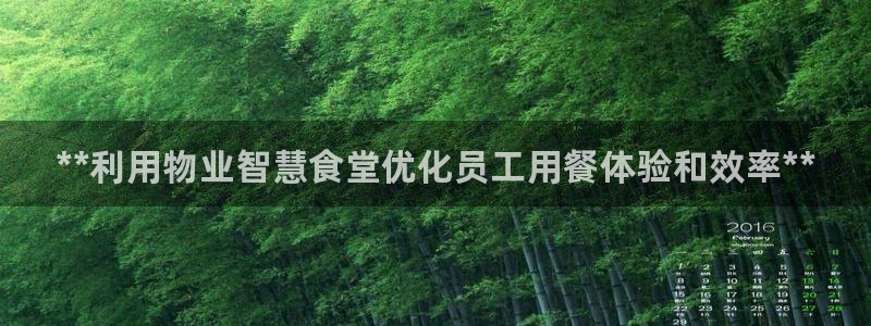 尊龙d88官网可靠送38元：**利用物业智慧食堂优化员工用餐